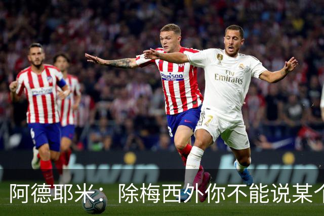 阿德耶米：除梅西外你不能说某个球员是世界第一，他每年都是最好